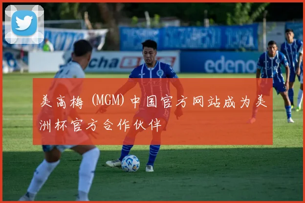 美高梅 (MGM)中国官方网站成为美洲杯官方合作伙伴