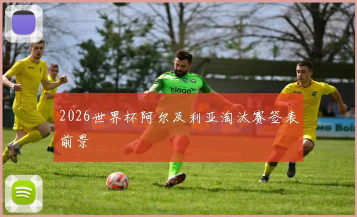 2026世界杯阿尔及利亚淘汰赛签表前景
