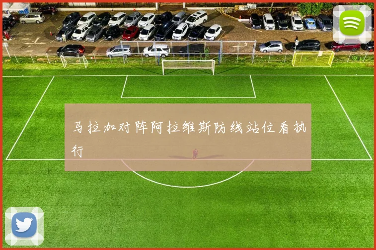 马拉加对阵阿拉维斯防线站位看执行